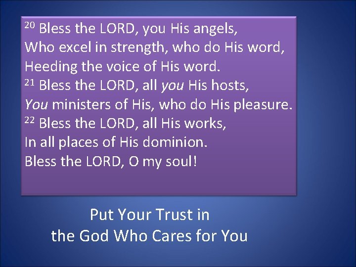 Bless the LORD, you His angels, Who excel in strength, who do His word,