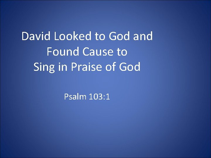 David Looked to God and Found Cause to Sing in Praise of God Psalm
