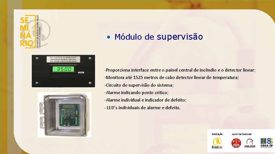  • Módulo de supervisão -Proporciona interface entre o painel central de incêndio e