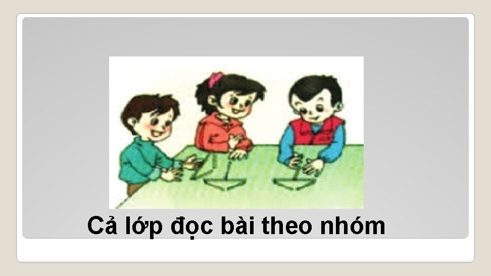 Cả lớp đọc bài theo nhóm 