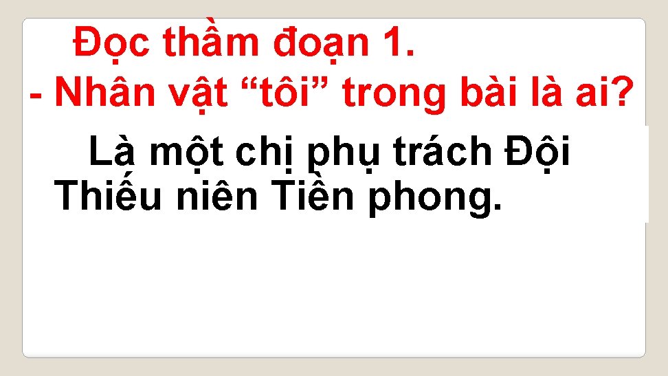 Đọc thầm đoạn 1. - Nhân vật “tôi” trong bài là ai? Là một