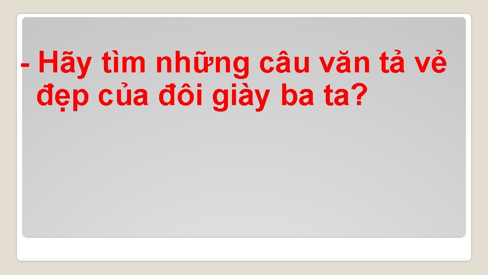 - Hãy tìm những câu văn tả vẻ đẹp của đôi giày ba ta?