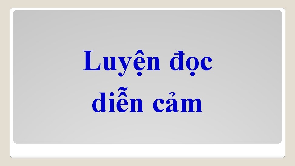 Luyện đọc diễn cảm 