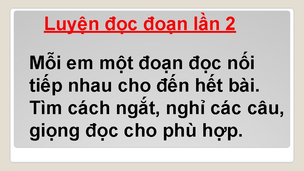 Luyện đọc đoạn lần 2 Mỗi em một đoạn đọc nối tiếp nhau cho