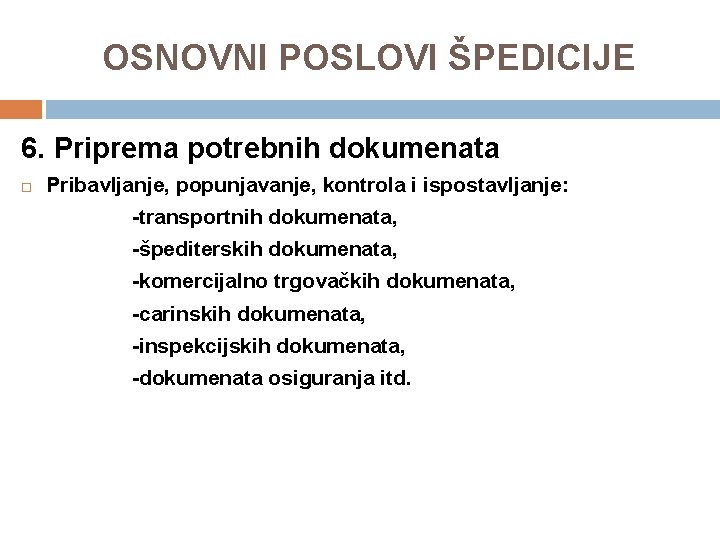 OSNOVNI POSLOVI ŠPEDICIJE 6. Priprema potrebnih dokumenata Pribavljanje, popunjavanje, kontrola i ispostavljanje: -transportnih dokumenata,