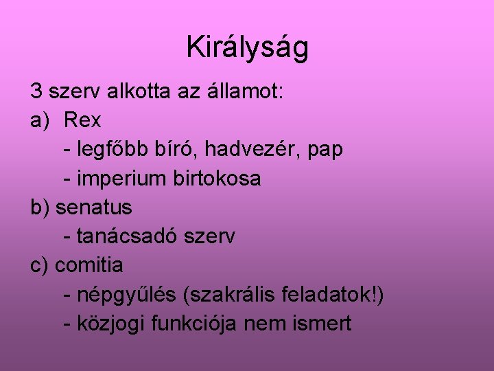 Királyság 3 szerv alkotta az államot: a) Rex - legfőbb bíró, hadvezér, pap -