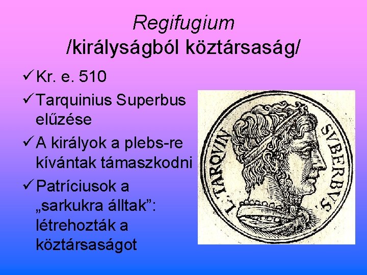 Regifugium /királyságból köztársaság/ ü Kr. e. 510 ü Tarquinius Superbus elűzése ü A királyok