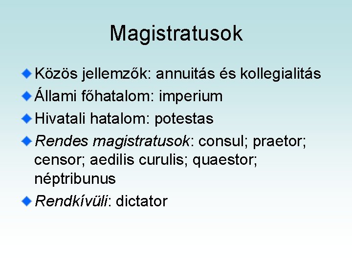 Magistratusok Közös jellemzők: annuitás és kollegialitás Állami főhatalom: imperium Hivatali hatalom: potestas Rendes magistratusok: