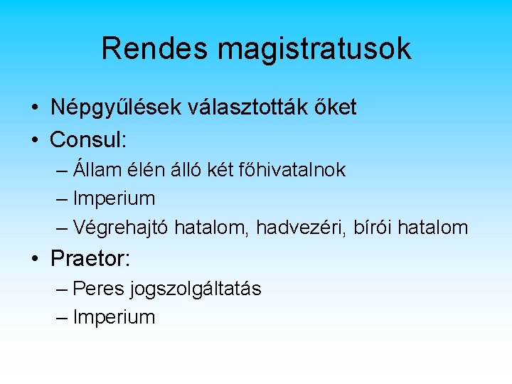 Rendes magistratusok • Népgyűlések választották őket • Consul: – Állam élén álló két főhivatalnok