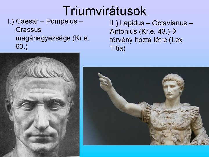 Triumvirátusok I. ) Caesar – Pompeius – Crassus magánegyezsége (Kr. e. 60. ) II.