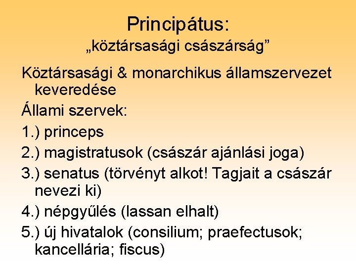 Principátus: „köztársasági császárság” Köztársasági & monarchikus államszervezet keveredése Állami szervek: 1. ) princeps 2.