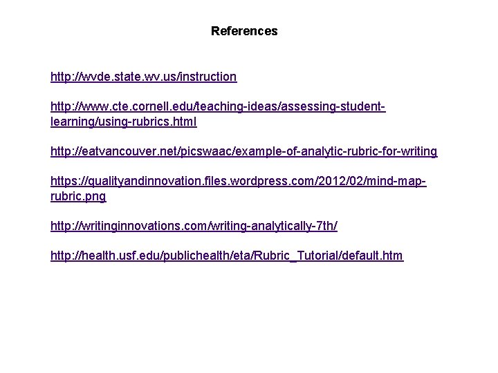 References http: //wvde. state. wv. us/instruction http: //www. cte. cornell. edu/teaching-ideas/assessing-studentlearning/using-rubrics. html http: //eatvancouver.