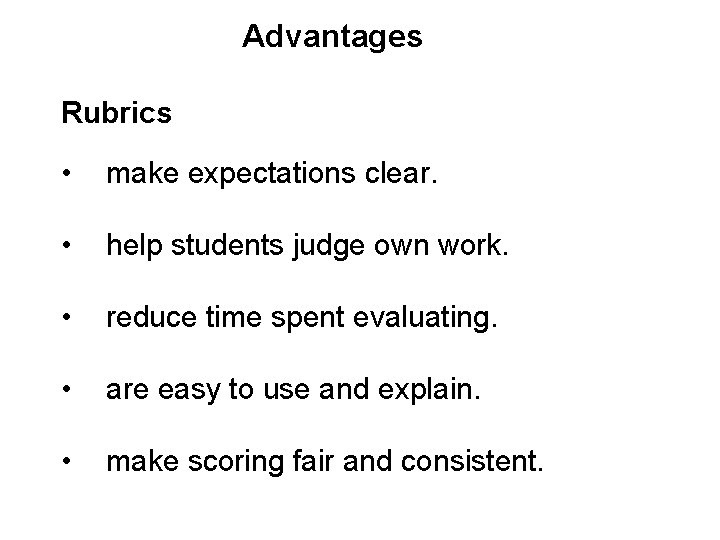 Advantages Rubrics • make expectations clear. • help students judge own work. • reduce