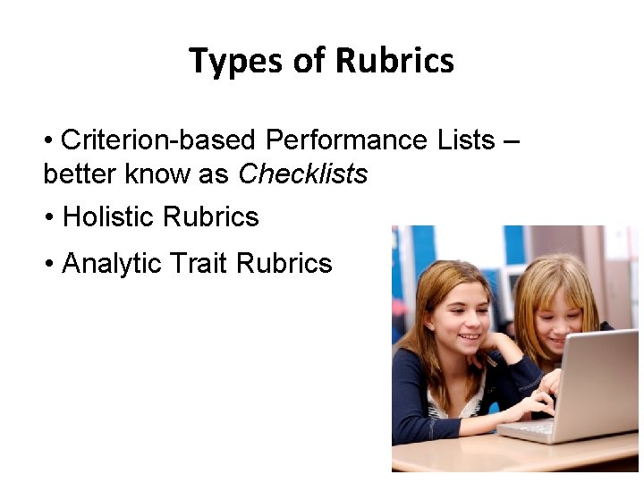 Types of Rubrics • Criterion-based Performance Lists – better know as Checklists • Holistic