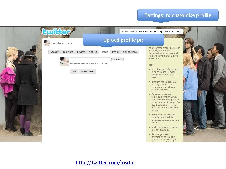 Settings: to customise profile Upload profile pic http: //twitter. com/msdm 