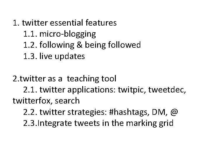 1. twitter essential features 1. 1. micro-blogging 1. 2. following & being followed 1.