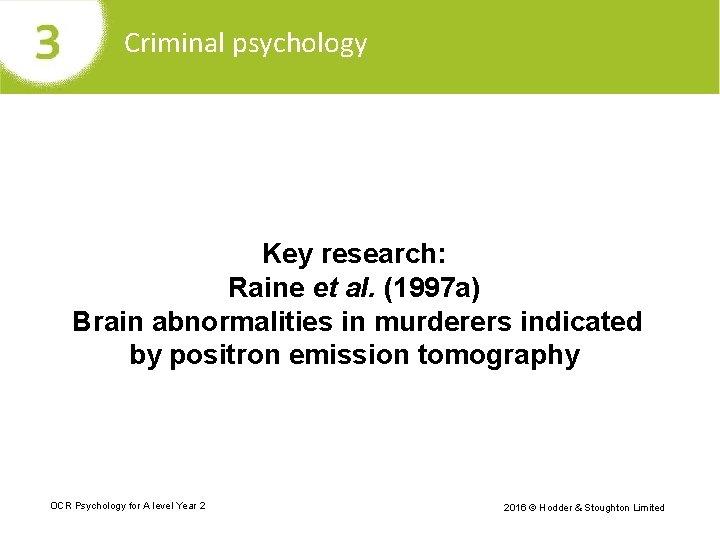 Criminal psychology Key research: Raine et al. (1997 a) Brain abnormalities in murderers indicated