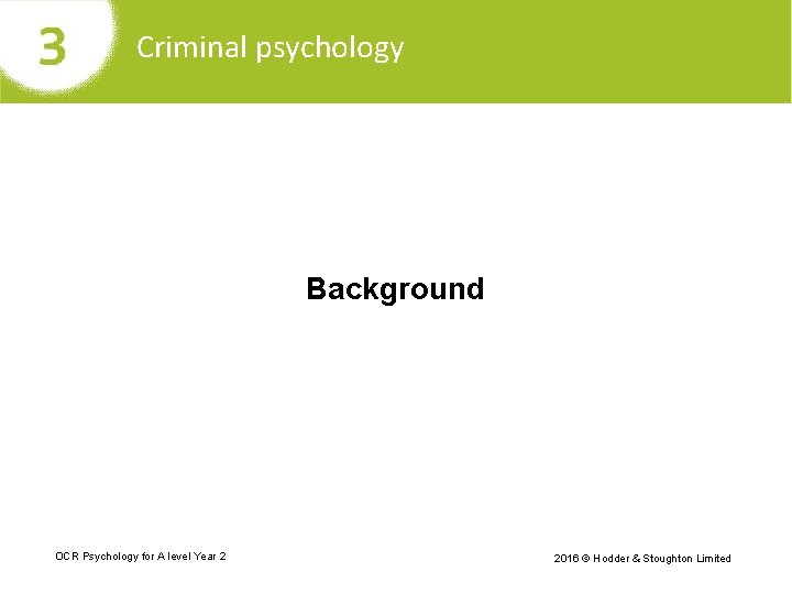 Criminal psychology Background OCR Psychology for A level Year 2 2016 © Hodder &
