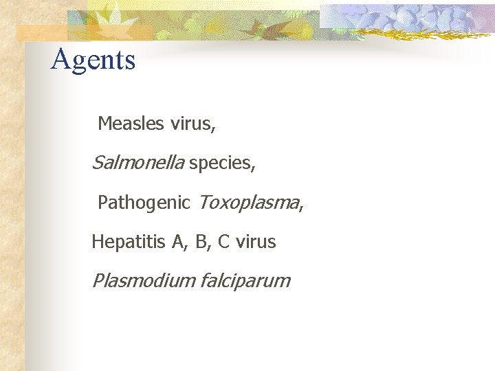 Agents Measles virus, Salmonella species, Pathogenic Toxoplasma, Hepatitis A, B, C virus Plasmodium falciparum Agents Measles virus, Salmonella species, Pathogenic Toxoplasma, Hepatitis A, B, C virus Plasmodium falciparum