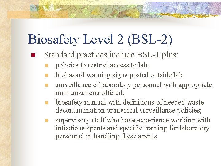 Biosafety Level 2 (BSL-2) n Standard practices include BSL-1 plus: n n n policies Biosafety Level 2 (BSL-2) n Standard practices include BSL-1 plus: n n n policies