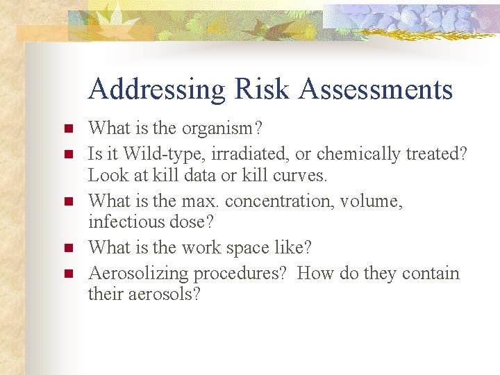 Addressing Risk Assessments n n n What is the organism? Is it Wild-type, irradiated, Addressing Risk Assessments n n n What is the organism? Is it Wild-type, irradiated,