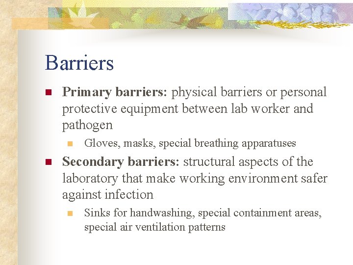 Barriers n Primary barriers: physical barriers or personal protective equipment between lab worker and Barriers n Primary barriers: physical barriers or personal protective equipment between lab worker and