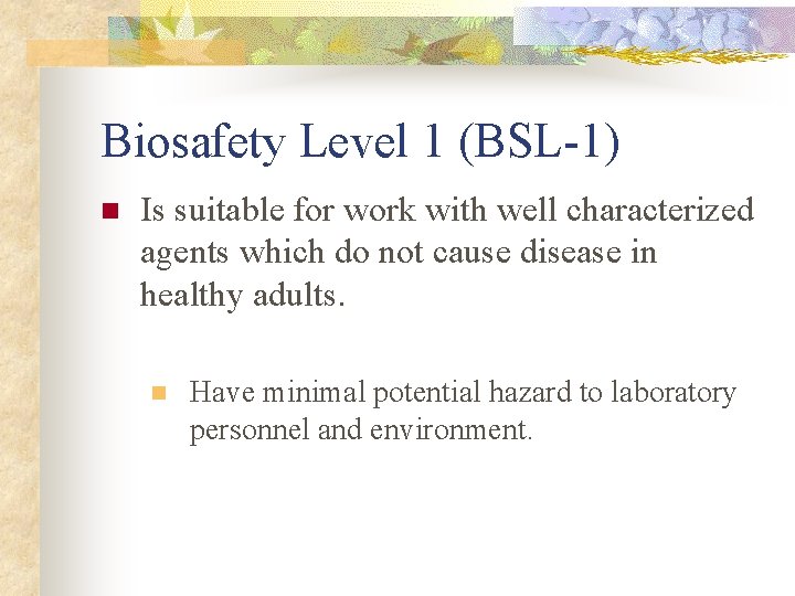 Biosafety Level 1 (BSL-1) n Is suitable for work with well characterized agents which Biosafety Level 1 (BSL-1) n Is suitable for work with well characterized agents which
