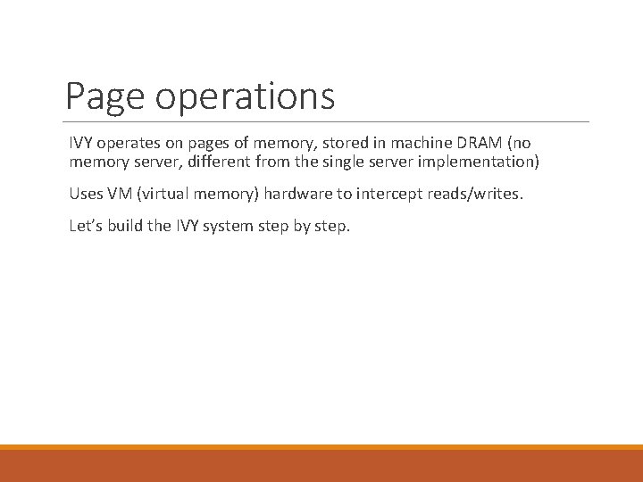 Page operations IVY operates on pages of memory, stored in machine DRAM (no memory