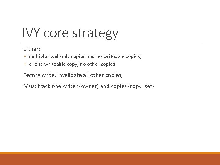 IVY core strategy Either: ◦ multiple read-only copies and no writeable copies, ◦ or