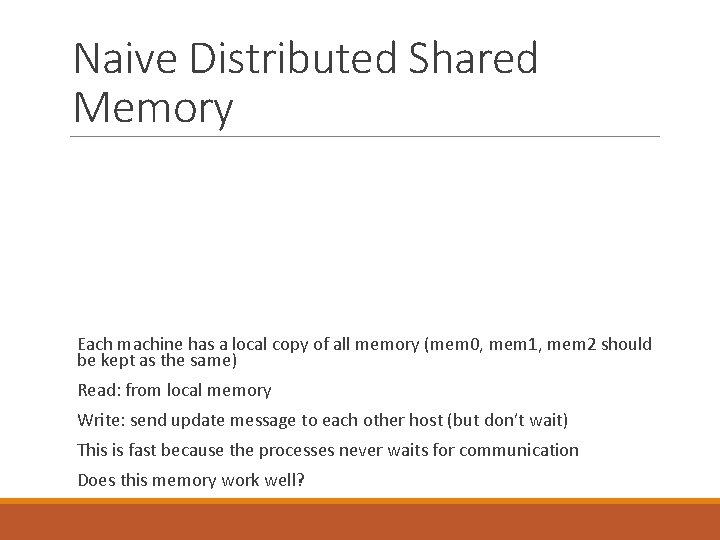 Naive Distributed Shared Memory Each machine has a local copy of all memory (mem