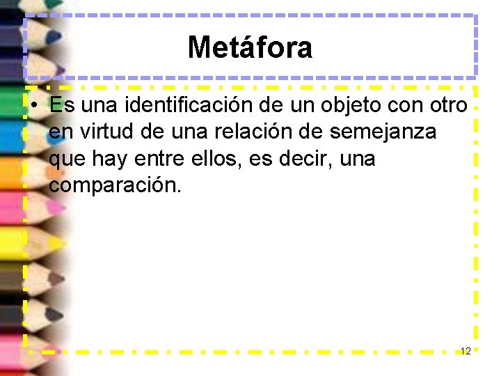 Metáfora • Es una identificación de un objeto con otro en virtud de una