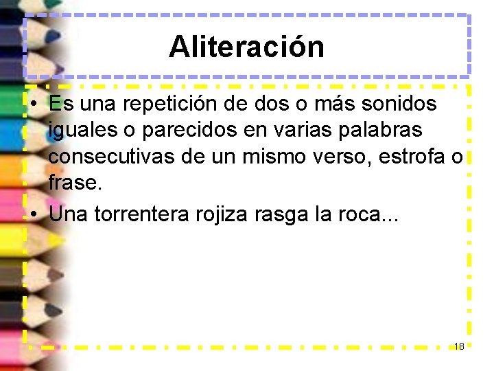 Aliteración • Es una repetición de dos o más sonidos iguales o parecidos en