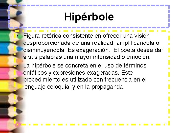 Hipérbole • Figura retórica consistente en ofrecer una visión desproporcionada de una realidad, amplificándola