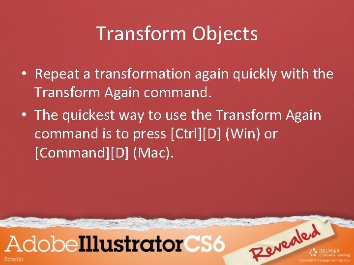 Transform Objects • Repeat a transformation again quickly with the Transform Again command. •