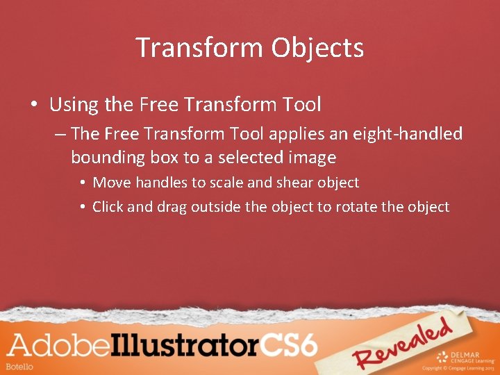 Transform Objects • Using the Free Transform Tool – The Free Transform Tool applies