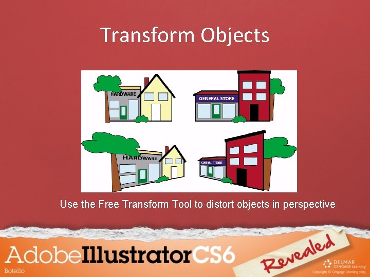 Transform Objects Use the Free Transform Tool to distort objects in perspective 