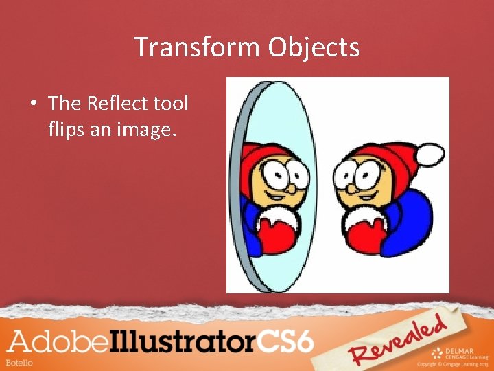 Transform Objects • The Reflect tool flips an image. 