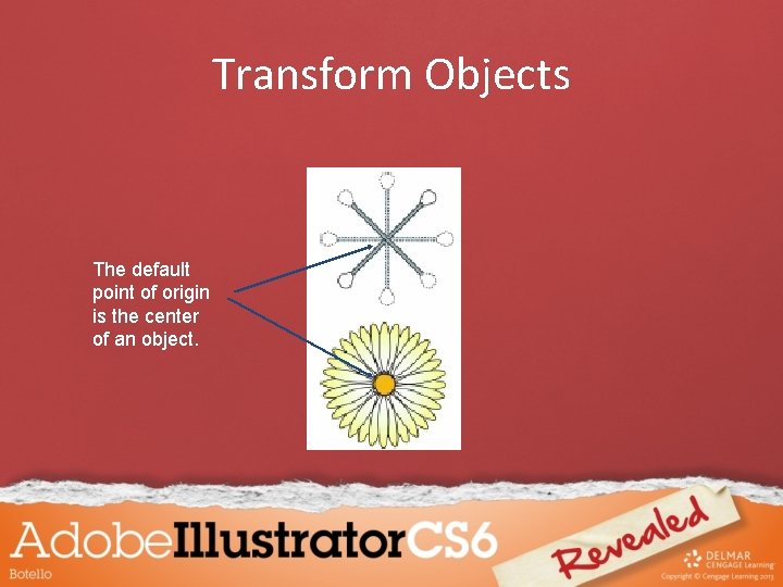Transform Objects The default point of origin is the center of an object. 