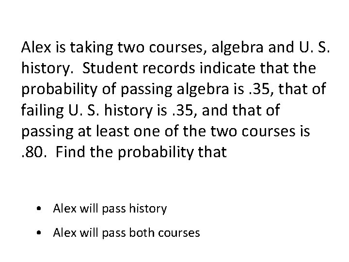 Alex is taking two courses, algebra and U. S. history. Student records indicate that