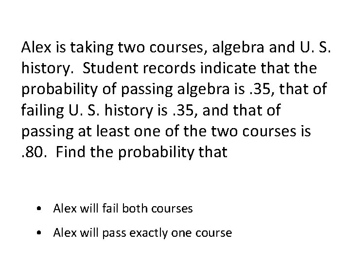 Alex is taking two courses, algebra and U. S. history. Student records indicate that