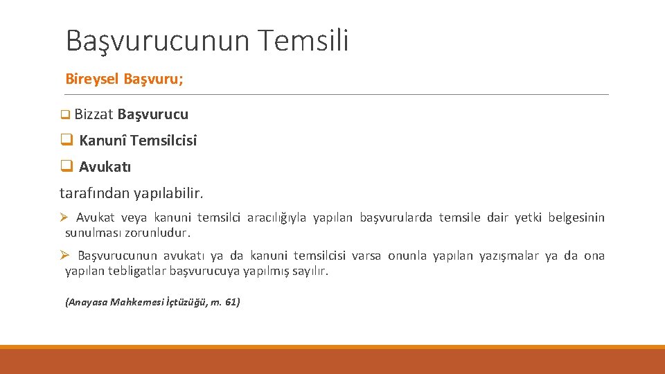 Başvurucunun Temsili Bireysel Başvuru; q Bizzat Başvurucu q Kanunî Temsilcisi q Avukatı tarafından yapılabilir.