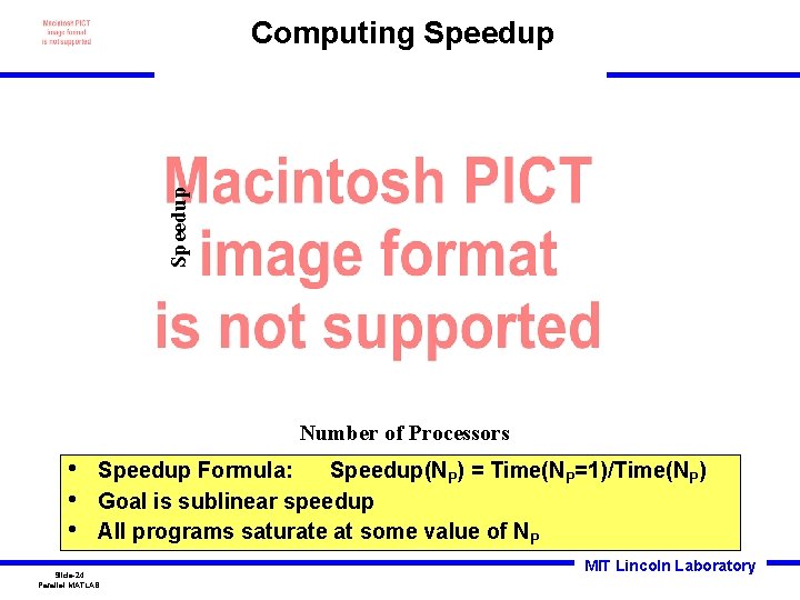 Speedup Computing Speedup Number of Processors • • • Speedup Formula: Speedup(NP) = Time(NP=1)/Time(NP)