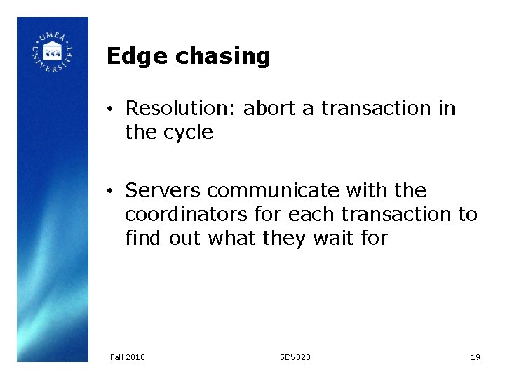 Edge chasing • Resolution: abort a transaction in the cycle • Servers communicate with Edge chasing • Resolution: abort a transaction in the cycle • Servers communicate with