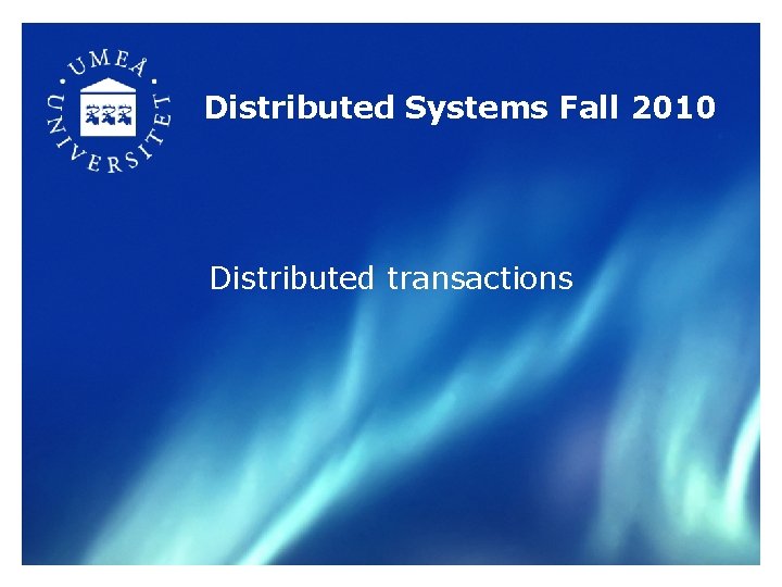 Distributed Systems Fall 2010 Distributed transactions 