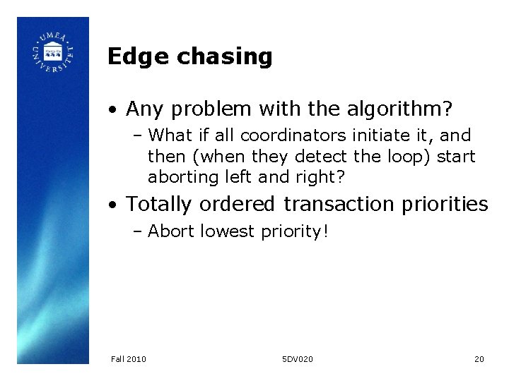 Edge chasing • Any problem with the algorithm? – What if all coordinators initiate Edge chasing • Any problem with the algorithm? – What if all coordinators initiate