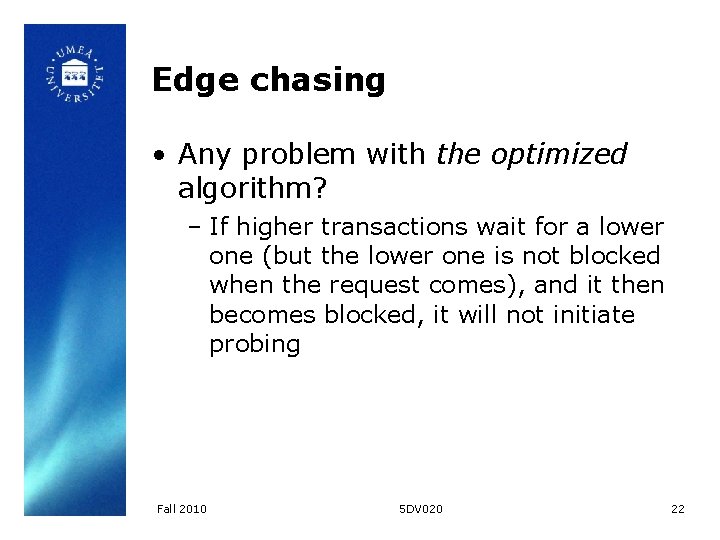 Edge chasing • Any problem with the optimized algorithm? – If higher transactions wait Edge chasing • Any problem with the optimized algorithm? – If higher transactions wait