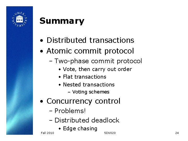 Summary • Distributed transactions • Atomic commit protocol – Two-phase commit protocol • Vote,