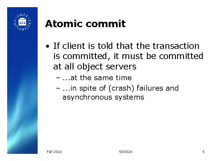 Atomic commit • If client is told that the transaction is committed, it must