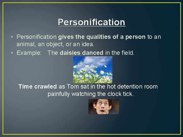 Personification • Personification gives the qualities of a person to an animal, an object,