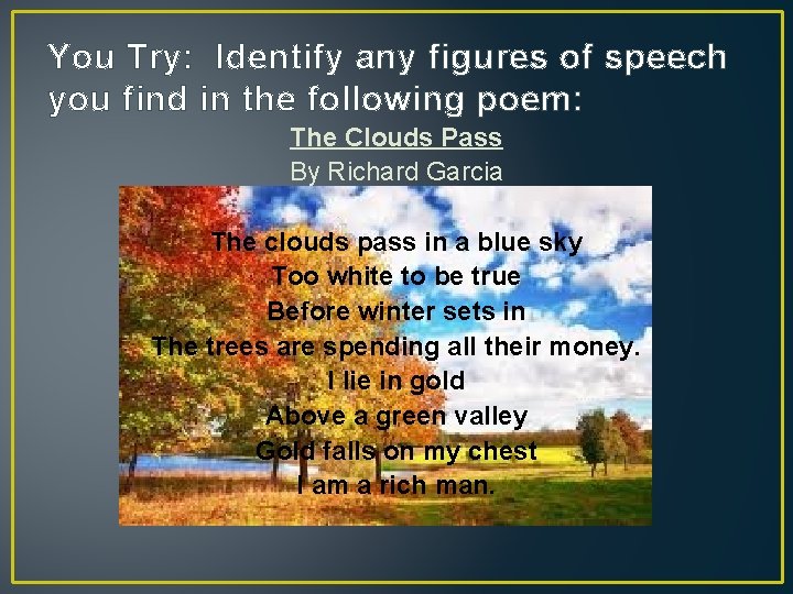 You Try: Identify any figures of speech you find in the following poem: The